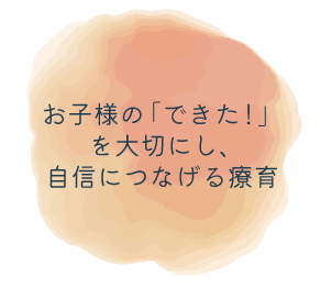 お子様の「できた!」を大切にし、自信につなげる療育